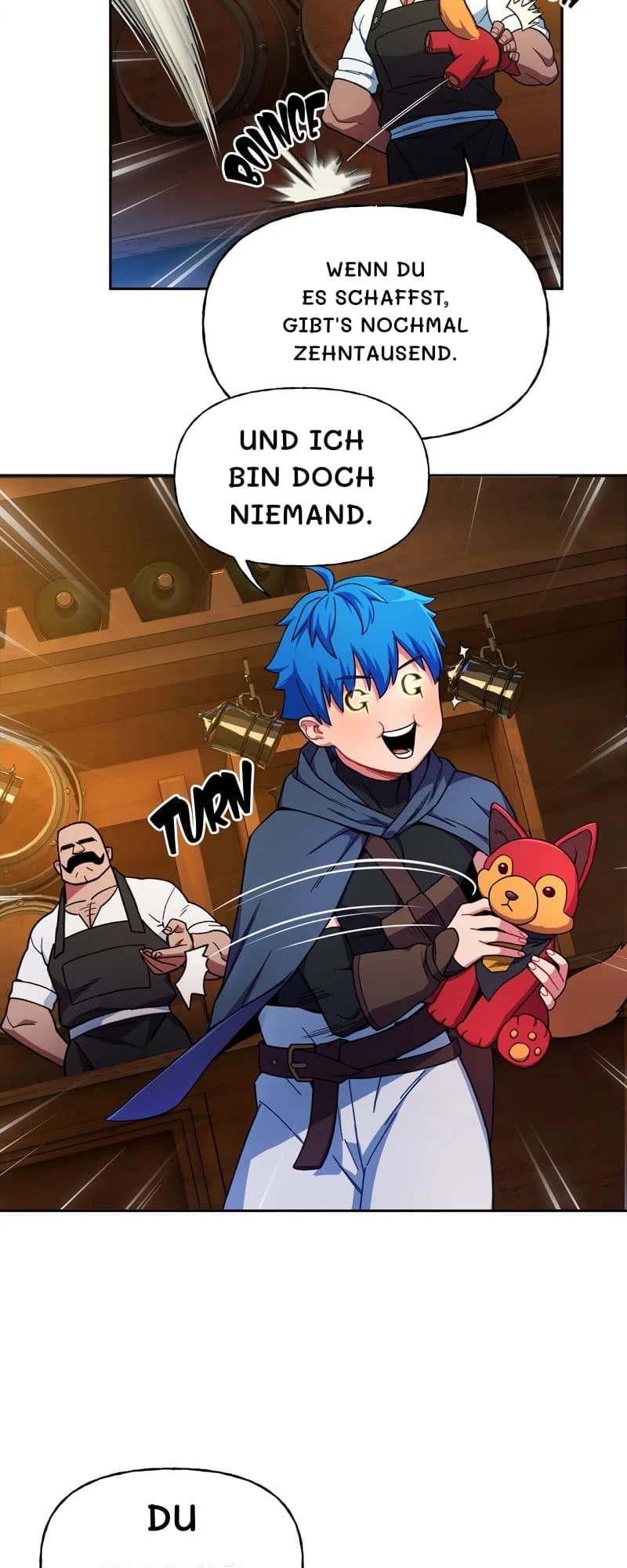 Wenn du es schaffst, gibt's nochmal zehntausend.
Und ich bin doch niemand.
Du