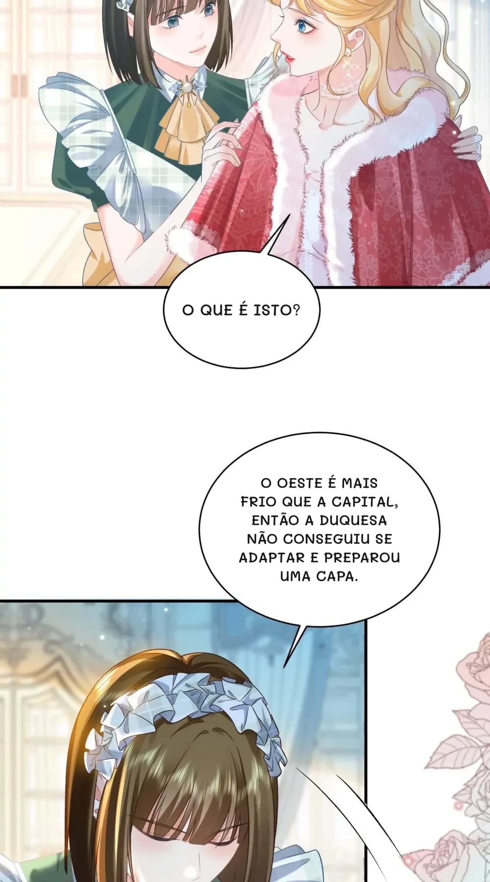 O que é isto?
O oeste é mais frio que a capital, então a Duquesa não conseguiu se adaptar e preparou uma capa.