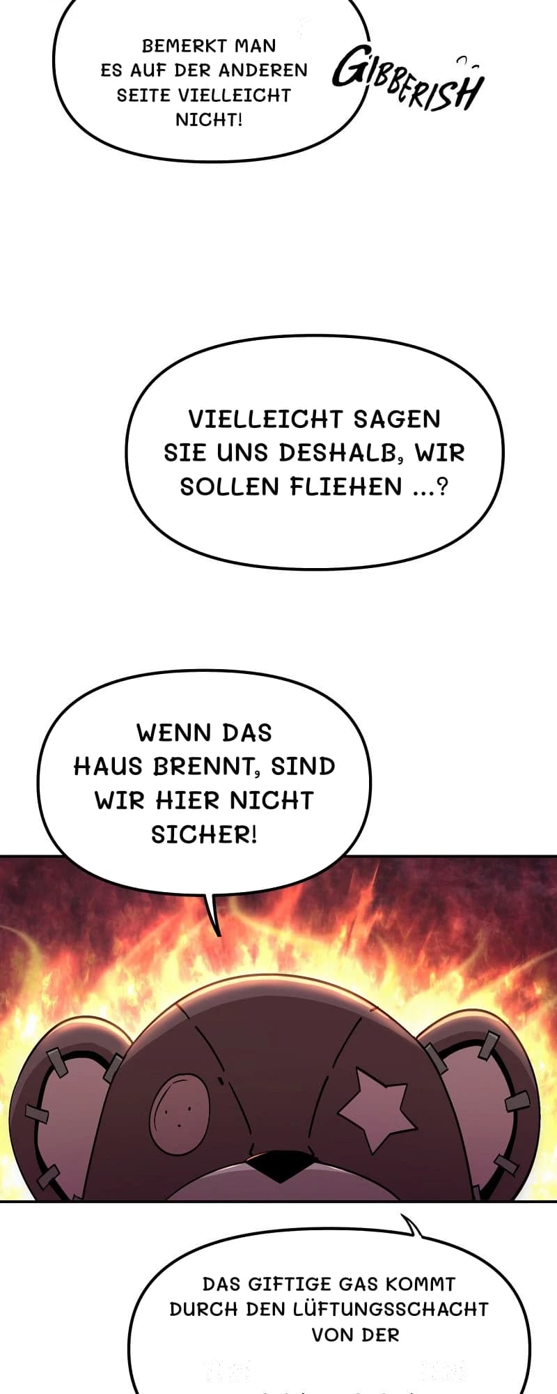 bemerkt man es auf der anderen Seite vielleicht nicht!
Vielleicht sagen sie uns deshalb, wir sollen fliehen …?
Wenn das Haus brennt, sind wir hier nicht sicher!
Das giftige Gas kommt durch den Lüftungsschacht von der