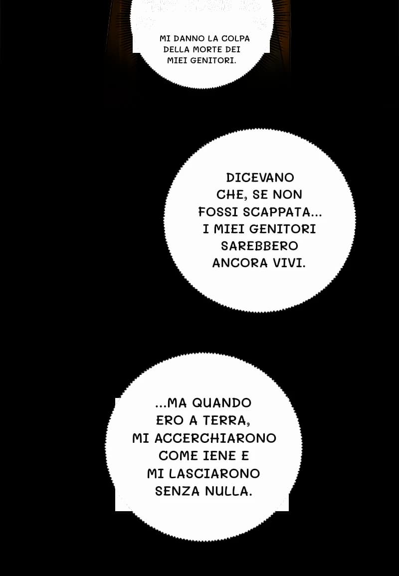 MI DANNO LA COLPA DELLA MORTE DEI MIEI GENITORI.
Dicevano che, se non fossi scappata... i miei genitori sarebbero ancora vivi.
...MA QUANDO ERO A TERRA, MI ACCERCHIARONO COME IENE E MI LASCIARONO SENZA NULLA.