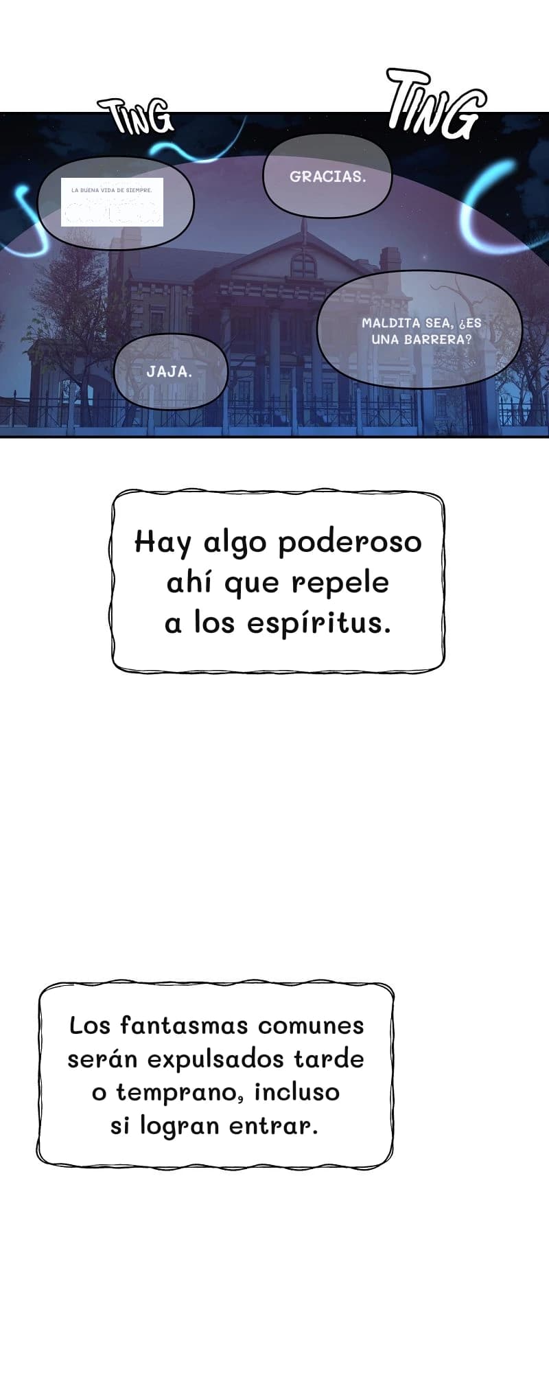 La buena vida de siempre.
Gracias.
Maldita sea, ¿es una barrera?
Jaja.
Hay algo poderoso ahí que repele a los espíritus.
Los fantasmas comunes serán expulsados ​​tarde o temprano, incluso si logran entrar.