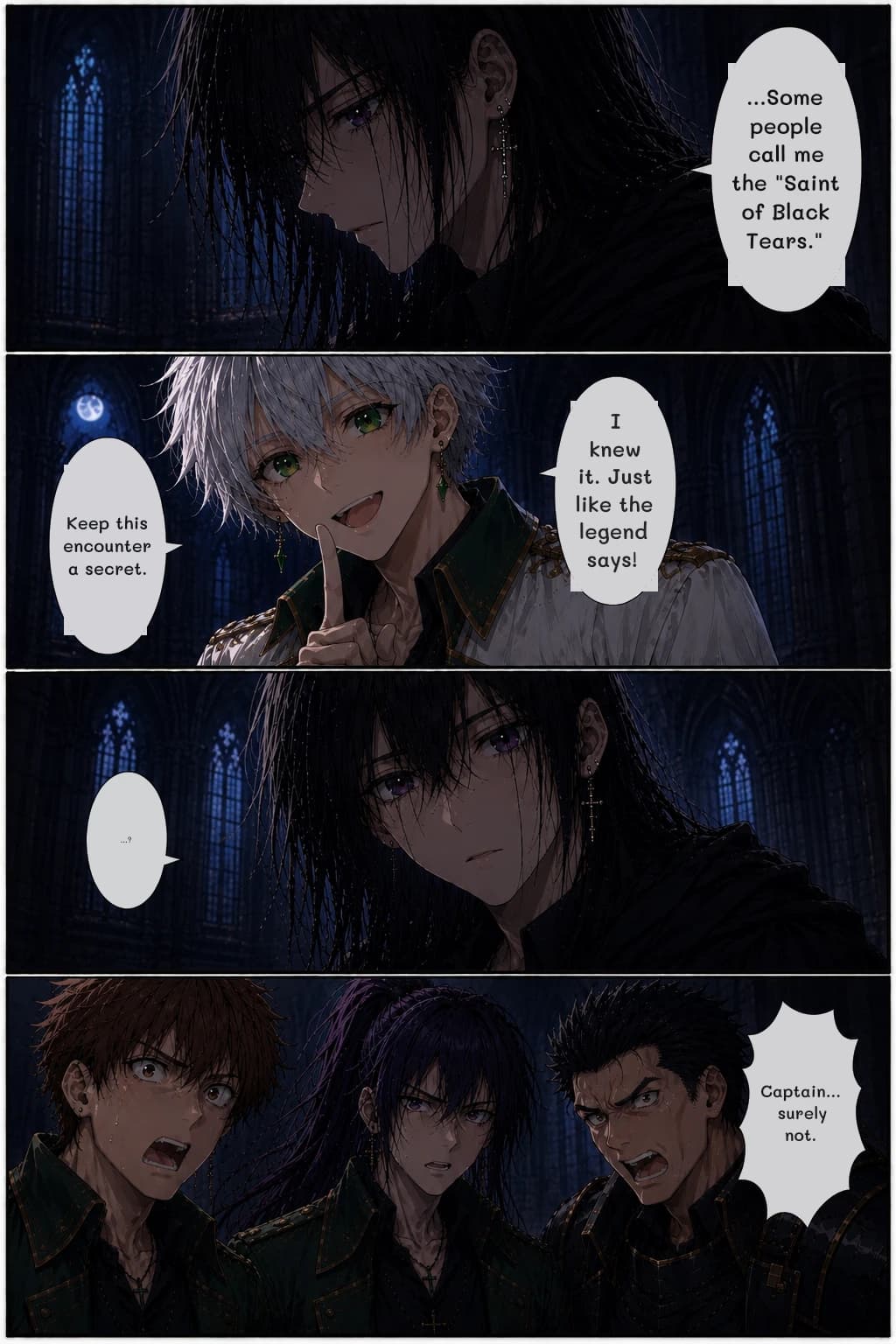 ...Some people call me the "Saint of Black Tears."
I knew it. Just like the legend says!
Keep this encounter a secret.
...?
Captain... surely not.