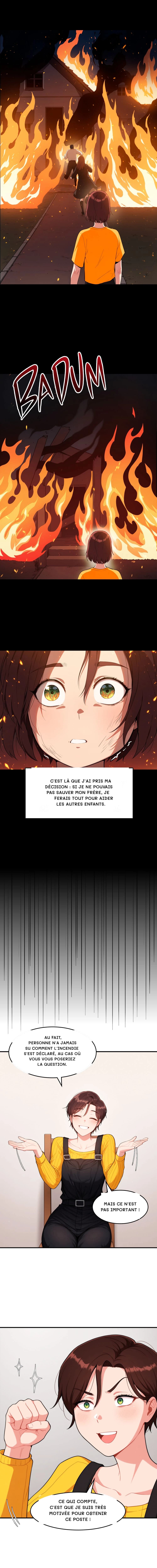 C'est là que j'ai pris ma décision : si je ne pouvais pas sauver mon frère, je ferais tout pour aider les autres enfants.
Au fait, personne n'a jamais su comment l'incendie s'est déclaré, au cas où vous vous poseriez la question.
Mais ce n'est pas important !
Ce qui compte, c'est que je suis très motivée pour obtenir ce poste !