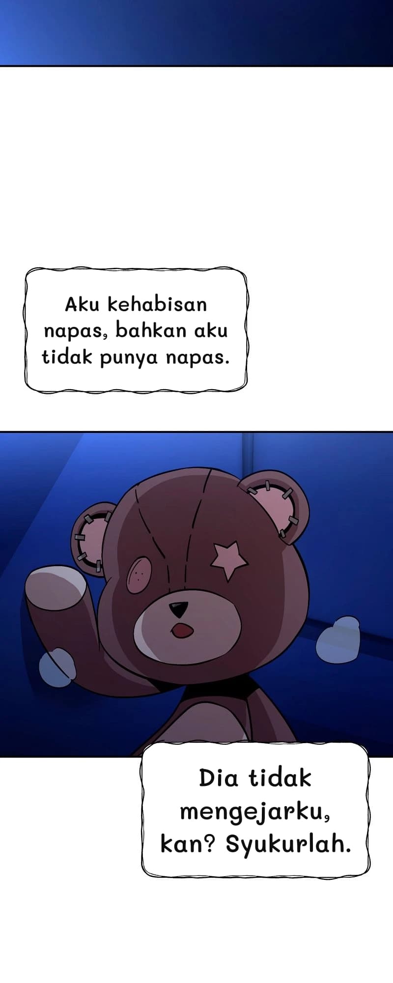 Aku kehabisan napas, bahkan aku tidak punya napas.
Dia tidak mengejarku, kan? Syukurlah.