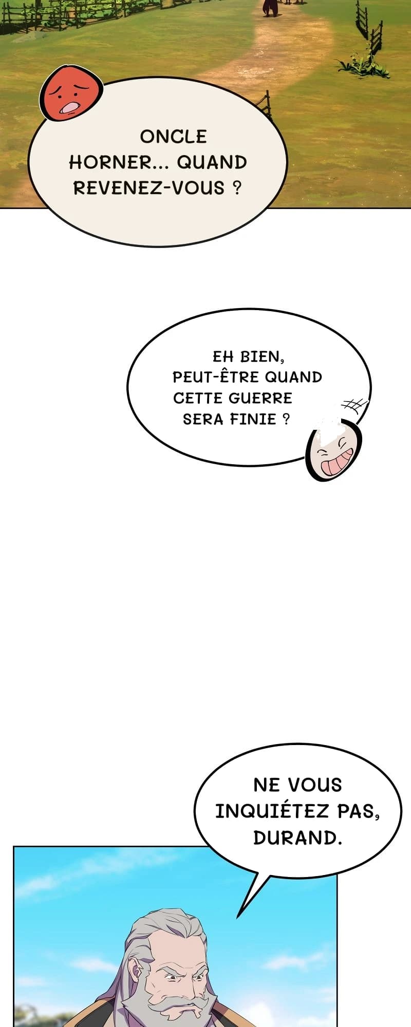 Oncle Horner… Quand revenez-vous ?
Eh bien, peut-être quand cette guerre sera finie ?
Ne vous inquiétez pas, Durand.