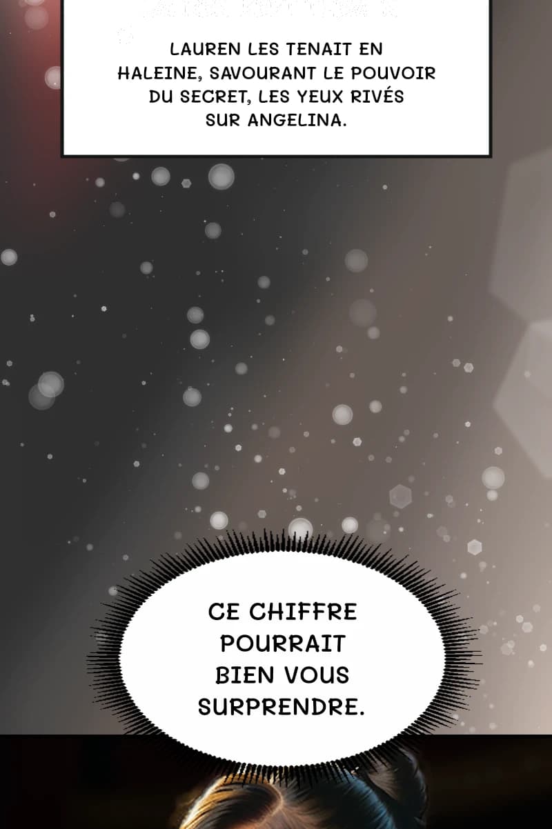 Lauren les tenait en haleine, savourant le pouvoir du secret, les yeux rivés sur Angelina.
Ce chiffre pourrait bien vous surprendre.