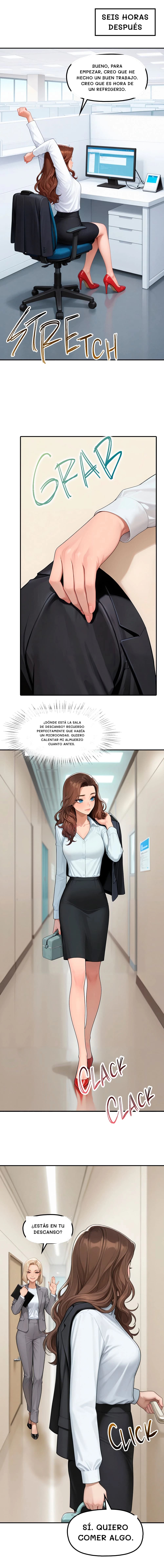 Seis horas después
Bueno, para empezar, creo que he hecho un buen trabajo. Creo que es hora de un refrigerio.
¿Dónde está la sala de descanso? ​​Recuerdo perfectamente que había un microondas. Quiero calentar mi almuerzo cuanto antes.
¿Estás en tu descanso?
Sí. Quiero comer algo.