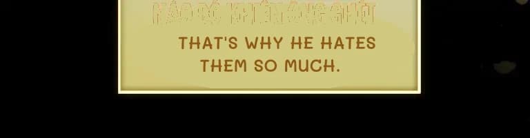 That's why he hates them so much.