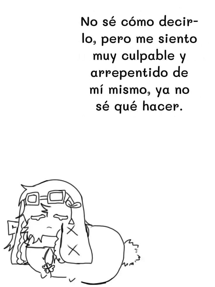 No sé cómo decirlo, pero me siento muy culpable y arrepentido de mí mismo, ya no sé qué hacer.
