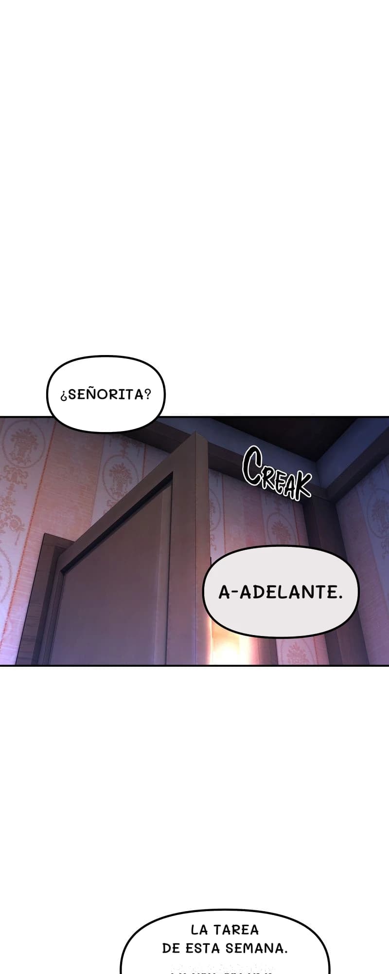 ¿Señorita?
A-adelante.
La ​​tarea de esta semana.